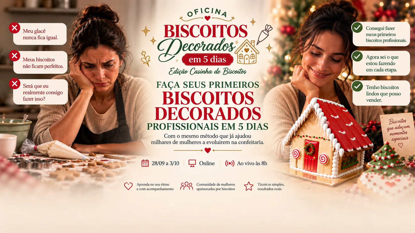 Oficina Biscoitos Decorados em 5 Dias, edição Casinha de Biscoitos. Faça seus primeiros biscoitos decorados profissionais em 5 dias. Com o mesmo método que já ajudou milhares de mulheres a evoluírem na confeitaria. De 28/09 a 3/10, online e ao vivo às 8h. Dúvidas sobre glacê, acabamento e capacidade, a casinha decorada e os resultados possíveis.